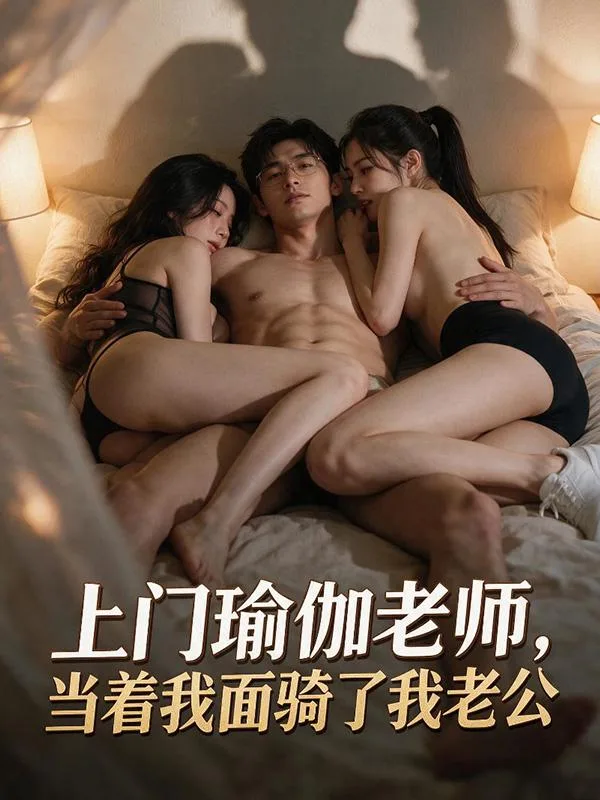 《上門瑜伽老師，當著我面騎了我老公》